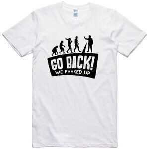 Go Back! We F**ked Up T-Shirt | Funny Evolution Meme Shirt | Sarcastic Quote